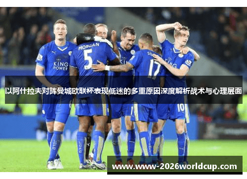 以阿什拉夫对阵曼城欧联杯表现低迷的多重原因深度解析战术与心理层面 以阿什拉夫对阵曼城欧联杯表现低迷的多重原因深度解析战术与心理层面