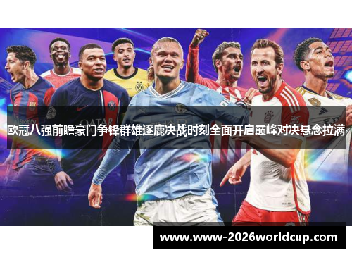 欧冠八强前瞻豪门争锋群雄逐鹿决战时刻全面开启巅峰对决悬念拉满 欧冠八强前瞻豪门争锋群雄逐鹿决战时刻全面开启巅峰对决悬念拉满