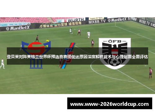 登贝莱对阵英格兰世界杯预选赛表现低迷原因深度解析战术与心理层面全面评估 登贝莱对阵英格兰世界杯预选赛表现低迷原因深度解析战术与心理层面全面评估