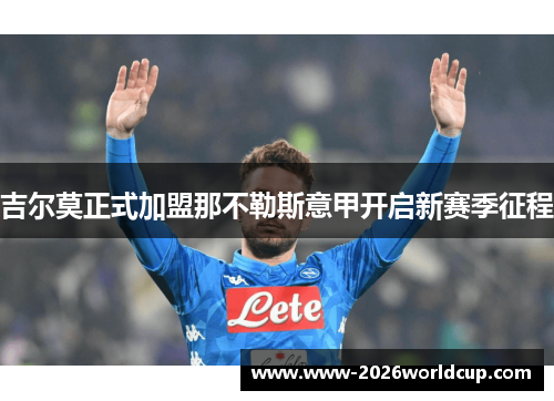 吉尔莫正式加盟那不勒斯意甲开启新赛季征程