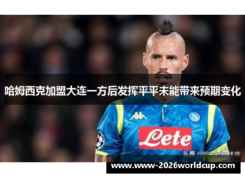 哈姆西克加盟大连一方后发挥平平未能带来预期变化